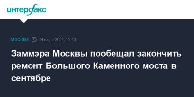 Петр Бирюков - Заммэра Москвы пообещал закончить ремонт Большого Каменного моста в сентябре - interfax.ru - Москва