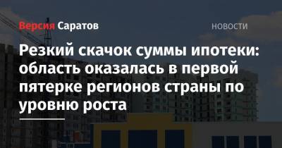 Резкий скачок суммы ипотеки: область оказалась в первой пятерке регионов страны по уровню роста - nversia.ru - Москва - Россия - Санкт-Петербург - Московская обл. - Саратовская обл. - Приморье край - Тульская обл.