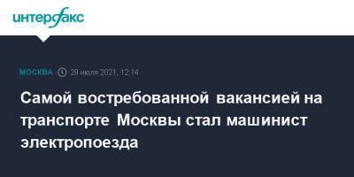 Самой востребованной вакансией на транспорте Москвы стал машинист электропоезда - interfax.ru - Москва - Украина