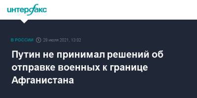 Владимир Путин - Дмитрий Песков - Путин не принимал решений об отправке военных к границе Афганистана - interfax.ru - Москва - Россия - Таджикистан - Афганистан