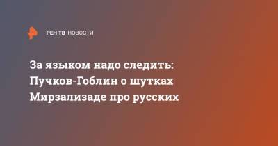 Дмитрий Пучков - За языком надо следить: Пучков-Гоблин о шутках Мирзализаде про русских - ren.tv - Москва