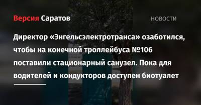Александр Кузьмин - Директор «Энгельсэлектротранса» озаботился, чтобы на конечной троллейбуса №106 поставили стационарный санузел. Пока для водителей и кондукторов доступен биотуалет - nversia.ru