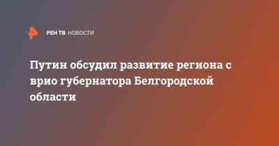 Владимир Путин - Вячеслав Гладков - Путин обсудил развитие региона с врио губернатора Белгородской области - ren.tv - Россия - Воронеж - Московская обл. - Белгородская обл. - Орел