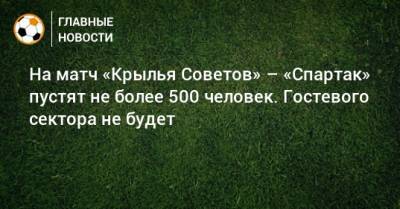 На матч «Крылья Советов» – «Спартак» пустят не более 500 человек. Гостевого сектора не будет - bombardir.ru - Самарская обл.