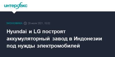 Hyundai и LG построят аккумуляторный завод в Индонезии под нужды электромобилей - interfax.ru - Москва - Сеул - Индонезия - Джакарта