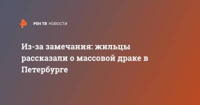 Из-за замечания: жильцы рассказали о массовой драке в Петербурге - ren.tv - Санкт-Петербург