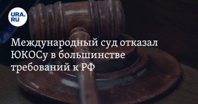 Международный суд отказал ЮКОСу в большинстве требований к РФ - ura.news - Россия - Гаага