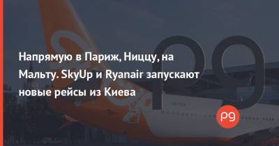 Напрямую в Париж, Ниццу, на Мальту. SkyUp и Ryanair запускают новые рейсы из Киева - thepage.ua - Украина - Киев - Франция - Париж - Испания - Мальта - Хорватия - Марокко