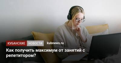 Как получить максимум от занятий с репетитором? - kubnews.ru