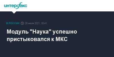Модуль "Наука" успешно пристыковался к МКС - interfax.ru - Москва