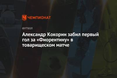 Александр Кокорин - Александр Кокорин забил первый гол за «Фиорентину» в товарищеском матче - championat.com - Москва - Россия - Турция