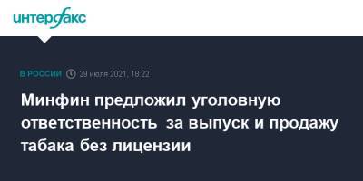Минфин предложил уголовную ответственность за выпуск и продажу табака без лицензии - interfax.ru - Москва - Россия