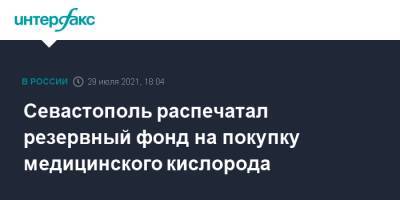 Михаил Развожаев - Виталий Денисов - Севастополь распечатал резервный фонд на покупку медицинского кислорода - interfax.ru - Москва - Севастополь