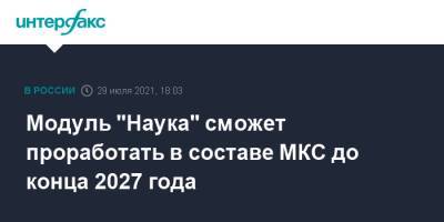 Сергей Кузнецов - Модуль "Наука" сможет проработать в составе МКС до конца 2027 года - interfax.ru - Москва