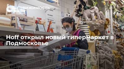 Hoff открыл новый гипермаркет в Подмосковье - realty.ria.ru - Москва - Россия - Московская обл.