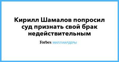 Кирилл Шамалов - Кирилл Шамалов попросил суд признать свой брак недействительным - forbes.ru