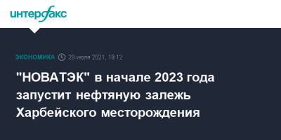 "НОВАТЭК" в начале 2023 года запустит нефтяную залежь Харбейского месторождения - interfax.ru - Москва