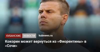 Александр Кокорин - Кокорин может вернуться из «Фиорентины» в «Сочи» - kubnews.ru - Россия - Сочи - Краснодарский край