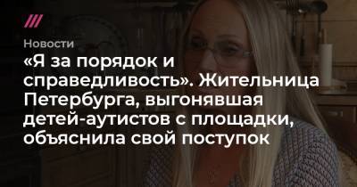 «Я за порядок и справедливость». Жительница Петербурга, выгонявшая детей-аутистов с площадки, объяснила свой поступок - tvrain.ru - Санкт-Петербург