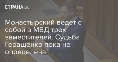 Денис Монастырский - Монастырский ведет с собой в МВД трех заместителей. Судьба Геращенко пока не определена - strana.ua - Украина