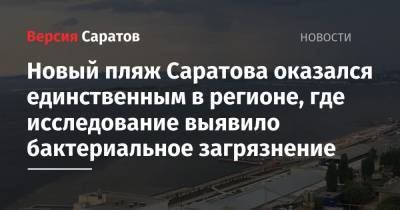 Новый пляж Саратова оказался единственным в регионе, где исследование выявило бактериальное загрязнение - nversia.ru - Саратов