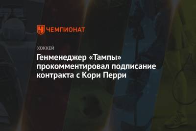 Бэй Лайтнинг - Генменеджер «Тампы» прокомментировал подписание контракта с Кори Перри - championat.com