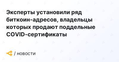 Эксперты установили ряд биткоин-адресов, владельцы которых продают поддельные COVID-сертификаты - forklog.com