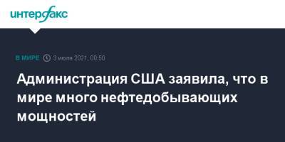 Джен Псаки - Администрация США заявила, что в мире много нефтедобывающих мощностей - interfax.ru - Москва - Россия - США - Саудовская Аравия - Эмираты