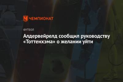 Алдервейрелд сообщил руководству «Тоттенхэма» о желании уйти - championat.com - Голландия