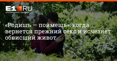 Артем Устюжанин - «Родишь — поймешь»: когда вернется прежний секс и исчезнет обвисший живот - e1.ru - Екатеринбург