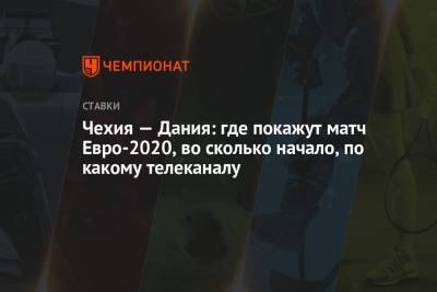 Чехия — Дания: где покажут матч Евро-2020, во сколько начало, по какому телеканалу - championat.com - Россия - Чехия - Дания - Азербайджан - Баку