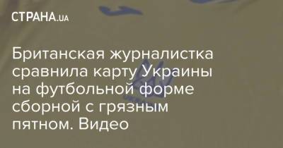 Британская журналистка сравнила карту Украины на футбольной форме сборной с грязным пятном. Видео - strana.ua - Россия - Украина - Крым - Англия - Рим