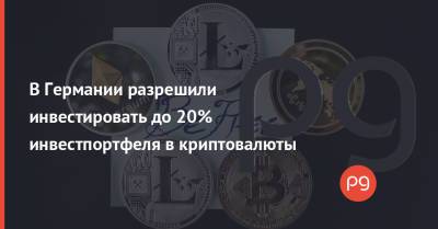В Германии разрешили инвестировать до 20% инвестпортфеля в криптовалюты - thepage.ua - Украина - Германия