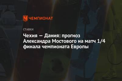 Александр Мостовой - Чехия — Дания: прогноз Александра Мостового на матч 1/4 финала чемпионата Европы - championat.com - Россия - Бельгия - Эстония - Финляндия - Хорватия - Шотландия - Чехия - Дания - Голландия - Катар