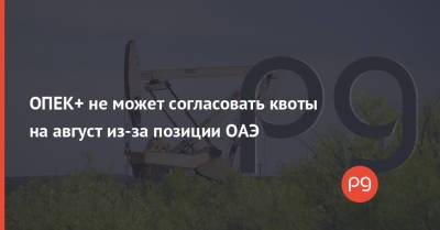 ОПЕК+ не может согласовать квоты на август из-за позиции ОАЭ - thepage.ua - Украина - Эмираты