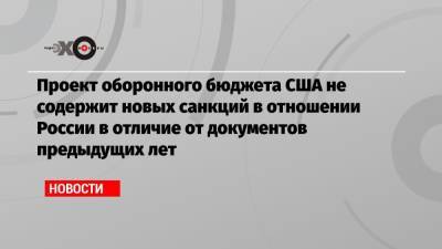 Проект оборонного бюджета США не содержит новых санкций в отношении России в отличие от документов предыдущих лет - echo.msk.ru - Россия - США