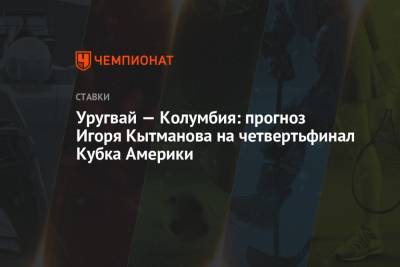 Уругвай — Колумбия: прогноз Игоря Кытманова на четвертьфинал Кубка Америки - championat.com - Колумбия - Боливия - Чили - Уругвай - Парагвай