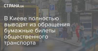 В Киеве полностью выводят из обращения бумажные билеты общественного транспорта - strana.ua - Украина - Киев