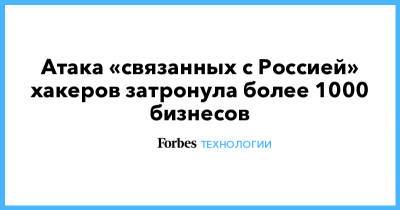 Атака «связанных с Россией» хакеров затронула более 1000 бизнесов - forbes.ru - Россия