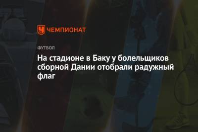 На стадионе в Баку у болельщиков сборной Дании отобрали радужный флаг - championat.com - Украина - Санкт-Петербург - Чехия - Дания - Азербайджан - Баку