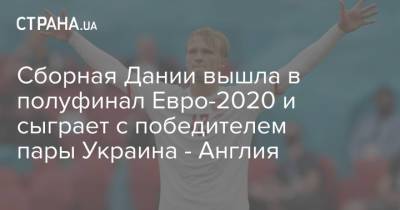 Кристиан Эриксен - Сборная Дании вышла в полуфинал Евро-2020 и сыграет с победителем пары Украина - Англия - strana.ua - Украина - Англия - Лондон - Чехия - Дания