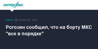 Дмитрий Рогозин - Рогозин сообщил, что на борту МКС "все в порядке" - interfax.ru - Москва