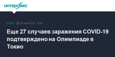 Еще 27 случаев заражения COVID-19 подтверждено на Олимпиаде в Токио - sport-interfax.ru - Москва - Токио - Япония