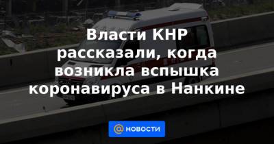 Власти КНР рассказали, когда возникла вспышка коронавируса в Нанкине - news.mail.ru - Москва - Россия - Китай - Шанхай - Нанкин