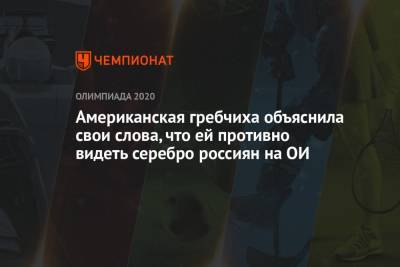 Американская гребчиха объяснила свои слова, что ей противно видеть серебро россиян на ОИ - championat.com - Россия - Токио