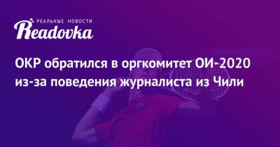 Даниил Медведев - ОКР обратился в оргкомитет ОИ-2020 из-за поведения журналиста из Чили - readovka.ru - Россия - Чили