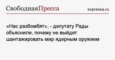 Давид Арахамии - «Нас разбомбят», — депутату Рады объяснили, почему не выйдет шантажировать мир ядерным оружием - svpressa.ru - Россия - Украина