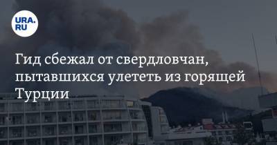 Гид сбежал от свердловчан, пытавшихся улететь из горящей Турции - ura.news - Екатеринбург - Турция