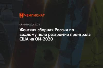 Женская сборная России по водному поло разгромно проиграла США на ОИ-2020 - championat.com - Россия - США - Токио - Венгрия