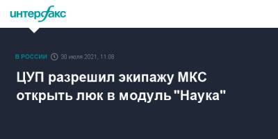 Олег Новицкий - ЦУП разрешил экипажу МКС открыть люк в модуль "Наука" - interfax.ru - Москва